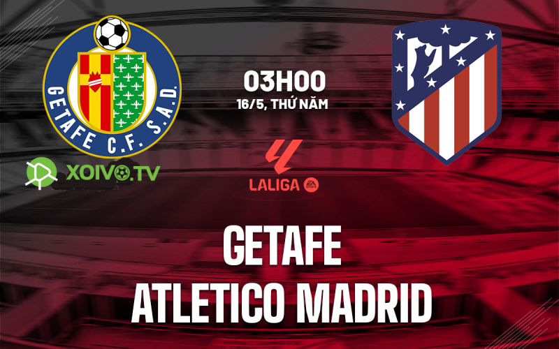 Xoivotv Soi Kèo Getafe vs Atletico Madrid (03h00 ngày 16/05)